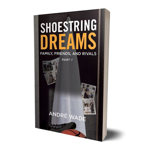 Shoestring Dreams Part 1 Family, Friends, and Rivals by André Wade, coming of age story